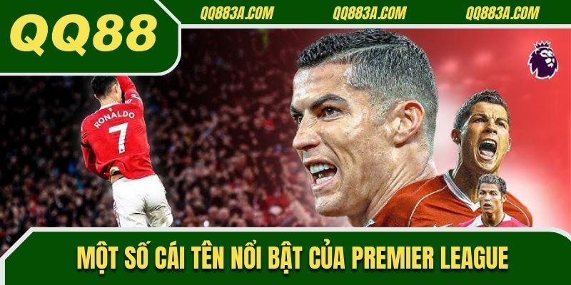 Một số cái tên nổi bật của Premier League